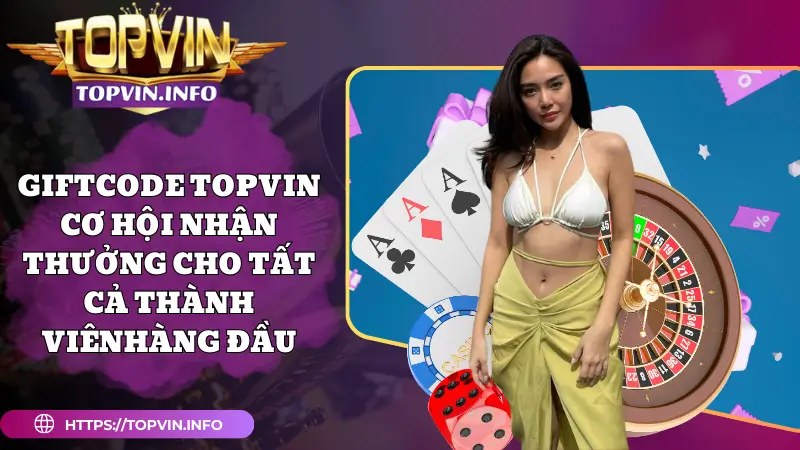 Giftcode Topvin - Cơ Hội Nhận Thưởng Cho Tất Cả Thành Viên