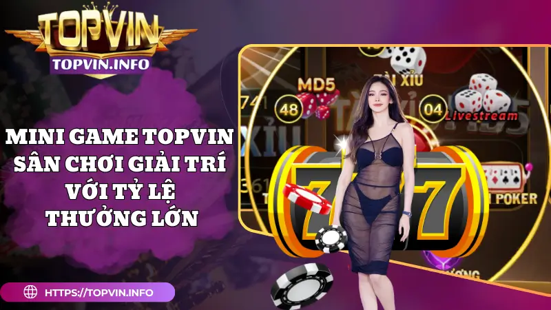 Mini Game Topvin - Sân Chơi Giải Trí Với Tỷ Lệ Thưởng Lớn