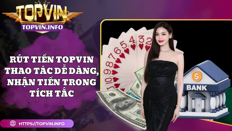 Rút Tiền Topvin - Thao Tác Dễ Dàng, Nhận Tiền Trong Tích Tắc